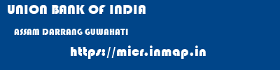 UNION BANK OF INDIA  ASSAM DARRANG GUWAHATI   micr code